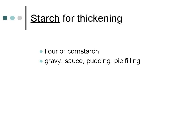 Starch for thickening flour or cornstarch l gravy, sauce, pudding, pie filling l 