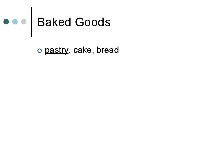 Baked Goods ¢ pastry, cake, bread 