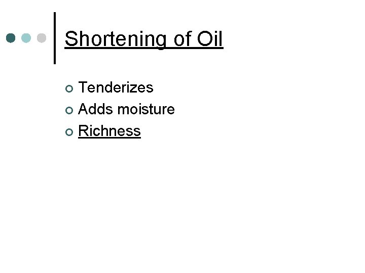 Shortening of Oil Tenderizes ¢ Adds moisture ¢ Richness ¢ 