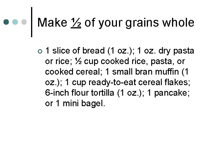 Make ½ of your grains whole ¢ 1 slice of bread (1 oz. );