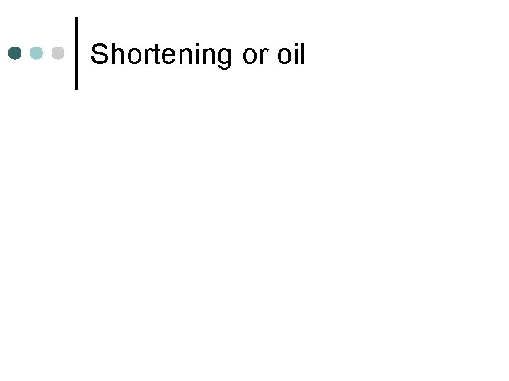 Shortening or oil 