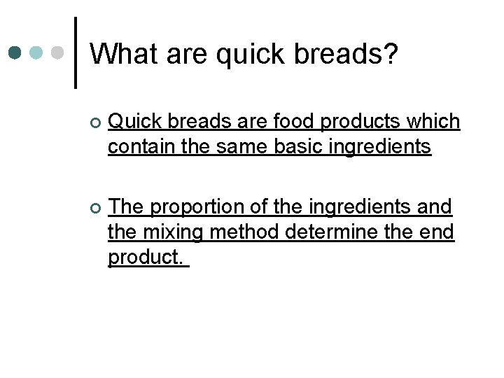 What are quick breads? ¢ Quick breads are food products which contain the same