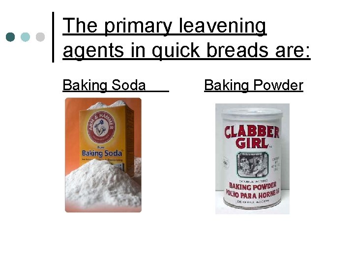 The primary leavening agents in quick breads are: Baking Soda Baking Powder 