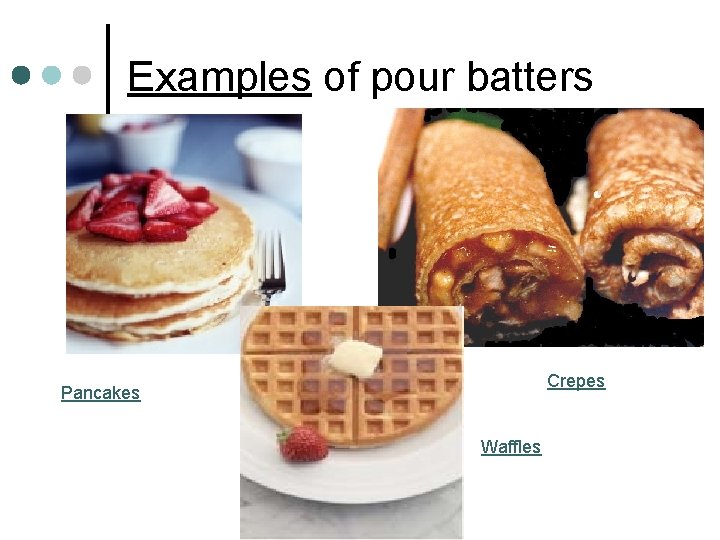 Examples of pour batters Crepes Pancakes Waffles 