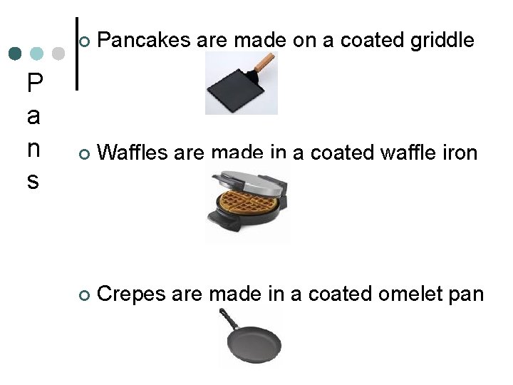 P a n s ¢ Pancakes are made on a coated griddle ¢ Waffles
