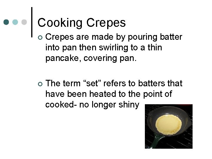 Cooking Crepes ¢ Crepes are made by pouring batter into pan then swirling to