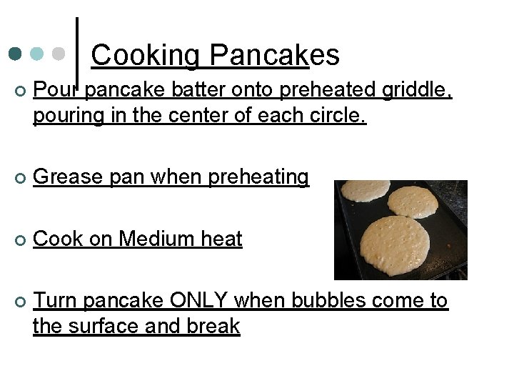 Cooking Pancakes ¢ Pour pancake batter onto preheated griddle, pouring in the center of