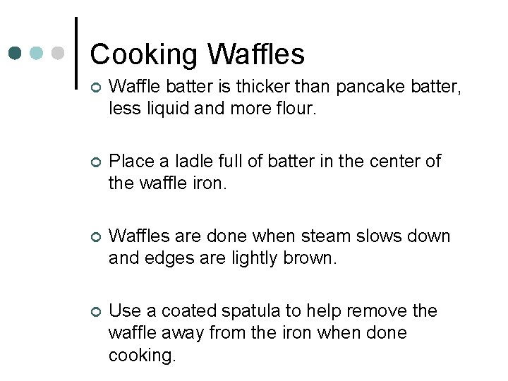 Cooking Waffles ¢ Waffle batter is thicker than pancake batter, less liquid and more