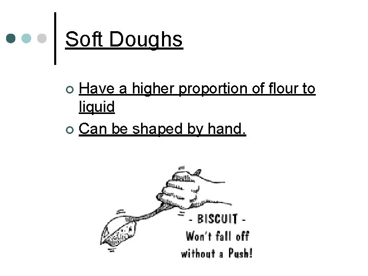 Soft Doughs Have a higher proportion of flour to liquid ¢ Can be shaped