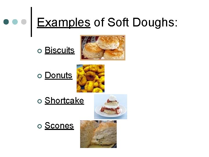 Examples of Soft Doughs: ¢ Biscuits ¢ Donuts ¢ Shortcake ¢ Scones 