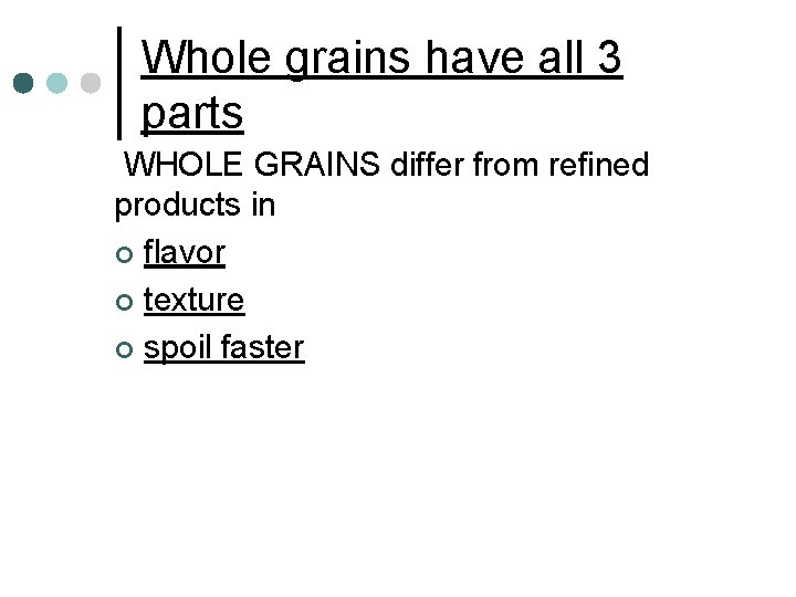 Whole grains have all 3 parts WHOLE GRAINS differ from refined products in ¢