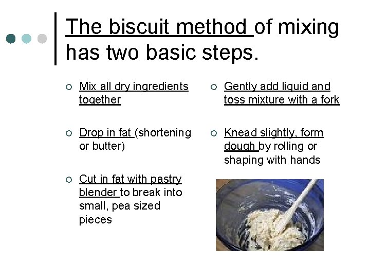 The biscuit method of mixing has two basic steps. ¢ Mix all dry ingredients