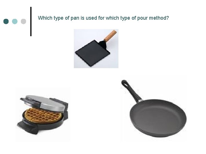 Which type of pan is used for which type of pour method? 