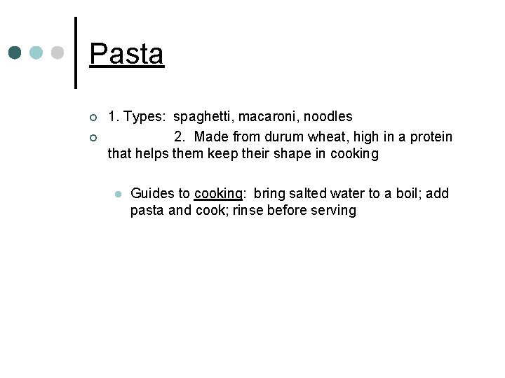 Pasta ¢ ¢ 1. Types: spaghetti, macaroni, noodles 2. Made from durum wheat, high