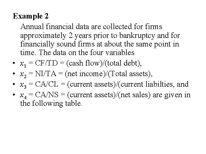 Example 2 Annual financial data are collected for firms approximately 2 years prior to
