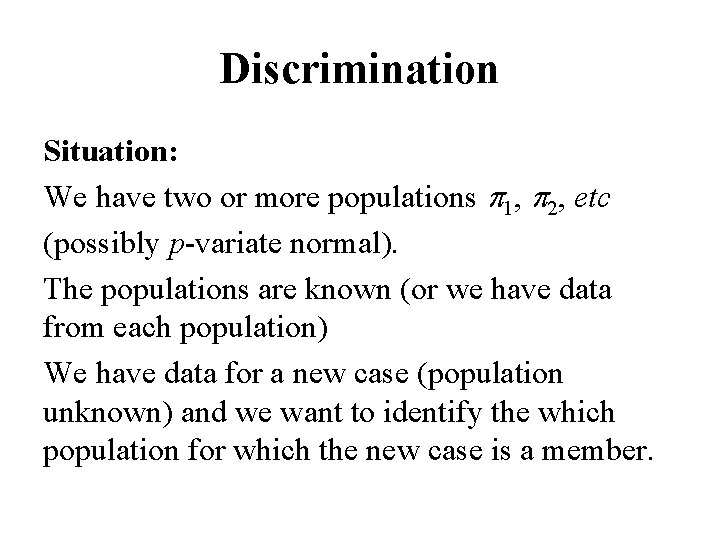 Discrimination Situation: We have two or more populations p 1, p 2, etc (possibly