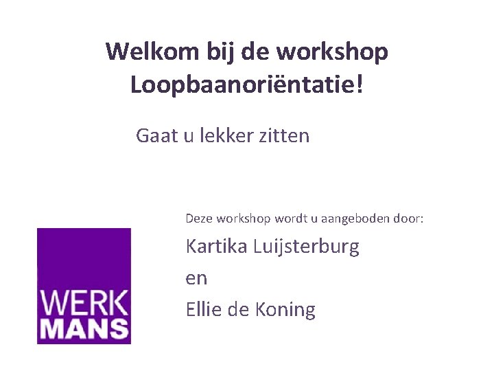 Welkom bij de workshop Loopbaanoriëntatie! Gaat u lekker zitten Deze workshop wordt u aangeboden