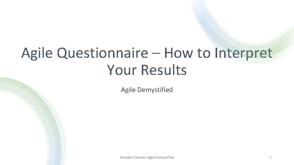 Agile Questionnaire – How to Interpret Your Results Agile Demystified Amadori Courses: Agile Demystified Agile Questionnaire – How to Interpret Your Results Agile Demystified Amadori Courses: Agile Demystified