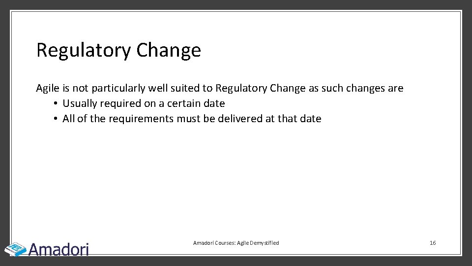 Regulatory Change Agile is not particularly well suited to Regulatory Change as such changes Regulatory Change Agile is not particularly well suited to Regulatory Change as such changes