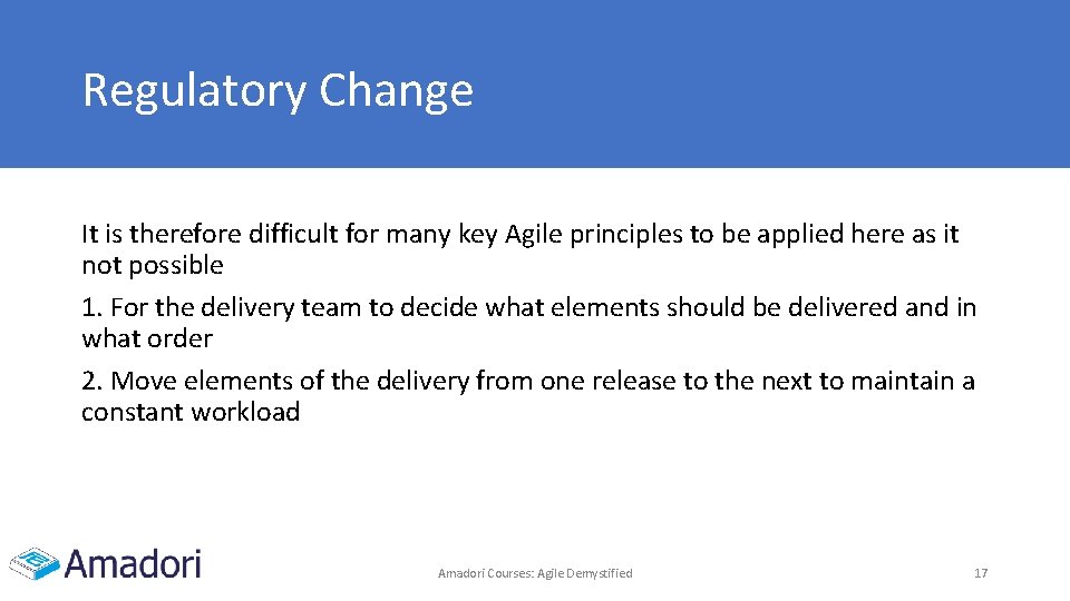 Regulatory Change It is therefore difficult for many key Agile principles to be applied Regulatory Change It is therefore difficult for many key Agile principles to be applied