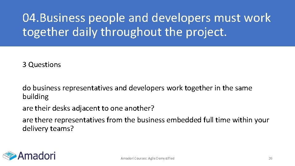 04. Business people and developers must work together daily throughout the project. 3 Questions 04. Business people and developers must work together daily throughout the project. 3 Questions