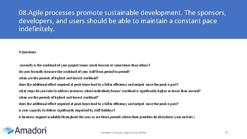 08. Agile processes promote sustainable development. The sponsors, developers, and users should be able 08. Agile processes promote sustainable development. The sponsors, developers, and users should be able
