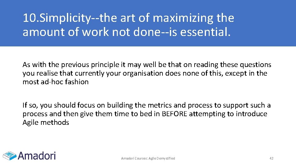 10. Simplicity--the art of maximizing the amount of work not done--is essential. As with 10. Simplicity--the art of maximizing the amount of work not done--is essential. As with