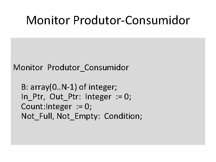 Monitor Produtor-Consumidor Monitor Produtor_Consumidor B: array(0. . N-1) of integer; In_Ptr, Out_Ptr: Integer :