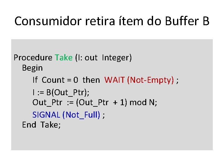 Consumidor retira ítem do Buffer B Procedure Take (I: out Integer) Begin If Count