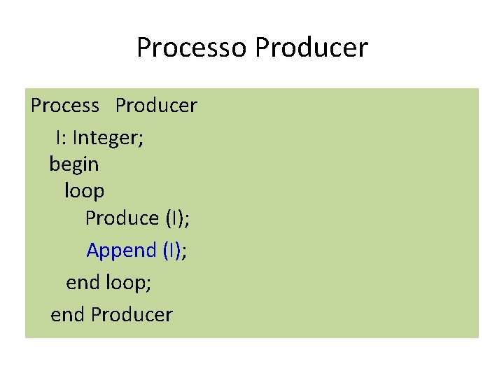 Processo Producer Process Producer I: Integer; begin loop Produce (I); Append (I); end loop;