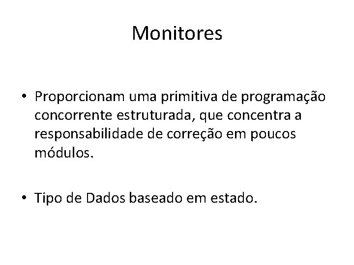 Monitores • Proporcionam uma primitiva de programação concorrente estruturada, que concentra a responsabilidade de
