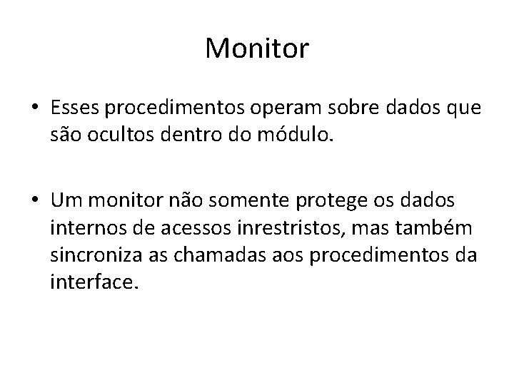 Monitor • Esses procedimentos operam sobre dados que são ocultos dentro do módulo. •