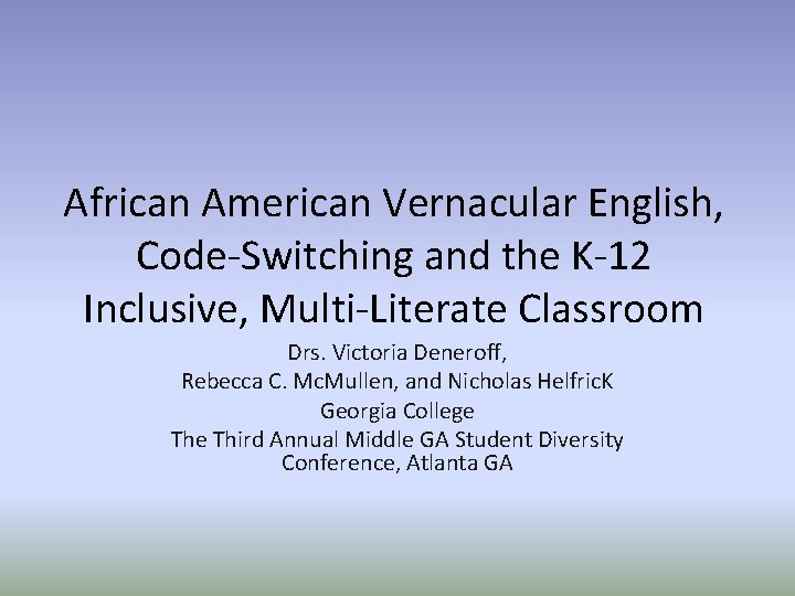 African American Vernacular English, Code-Switching and the K-12 Inclusive, Multi-Literate Classroom Drs. Victoria Deneroff,