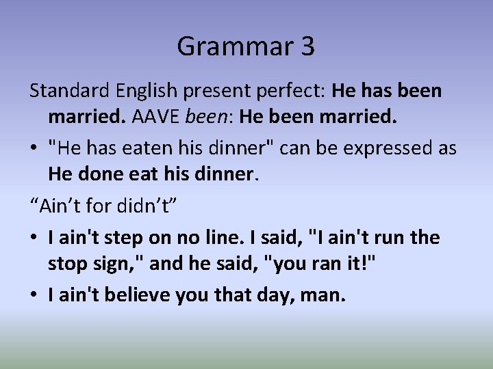 Grammar 3 Standard English present perfect: He has been married. AAVE been: He been