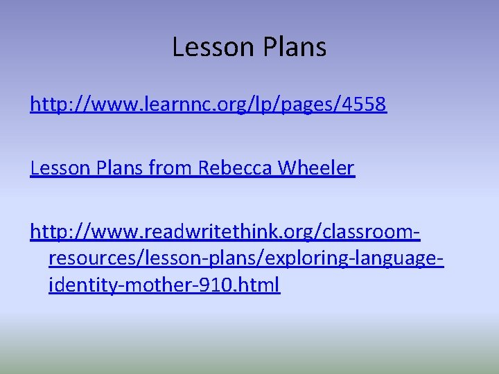 Lesson Plans http: //www. learnnc. org/lp/pages/4558 Lesson Plans from Rebecca Wheeler http: //www. readwritethink.