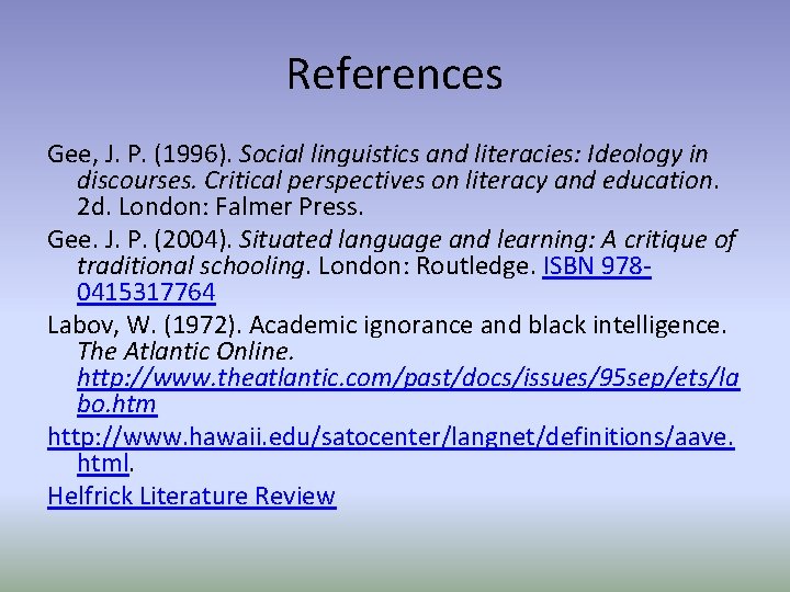 References Gee, J. P. (1996). Social linguistics and literacies: Ideology in discourses. Critical perspectives