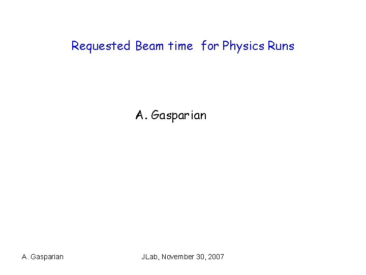 Requested Beam time for Physics Runs A. Gasparian JLab, November 30, 2007 