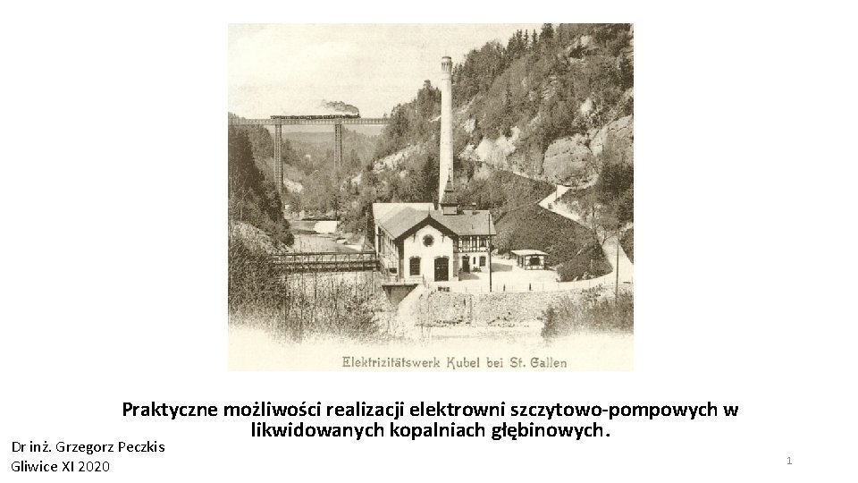 Praktyczne możliwości realizacji elektrowni szczytowo-pompowych w likwidowanych kopalniach głębinowych. Dr inż. Grzegorz Peczkis Gliwice