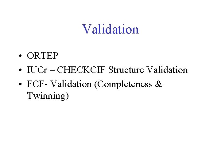 Validation • ORTEP • IUCr – CHECKCIF Structure Validation • FCF- Validation (Completeness &