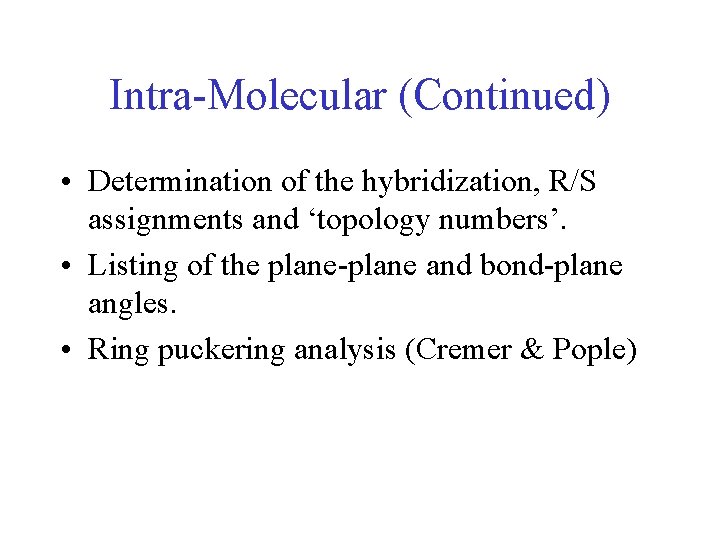 Intra-Molecular (Continued) • Determination of the hybridization, R/S assignments and ‘topology numbers’. • Listing