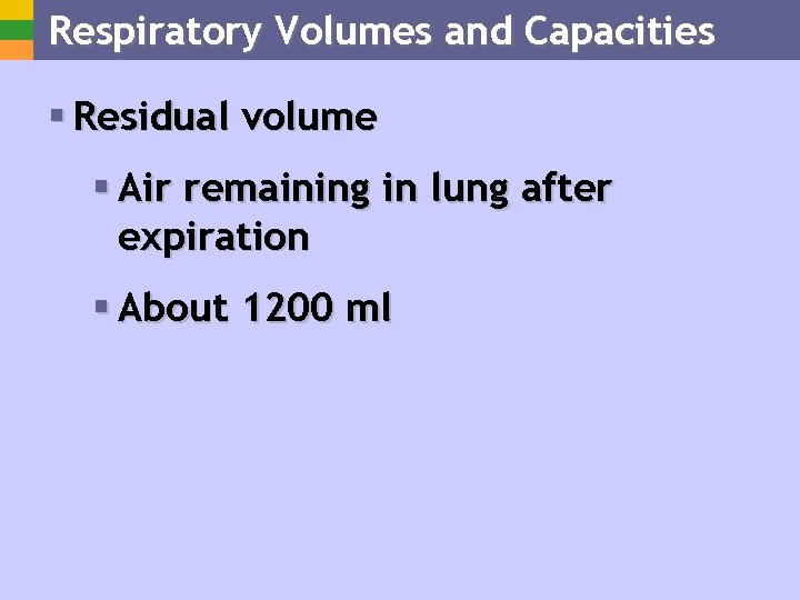 Respiratory Volumes and Capacities § Residual volume § Air remaining in lung after expiration