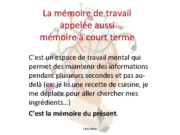 La mémoire de travail appelée aussi mémoire à court terme C’est un espace de