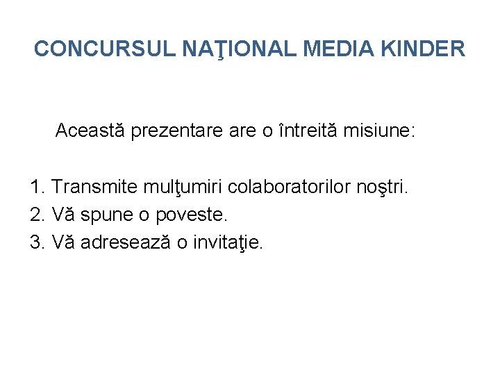 CONCURSUL NAŢIONAL MEDIA KINDER Această prezentare o întreită misiune: 1. Transmite mulţumiri colaboratorilor noştri. CONCURSUL NAŢIONAL MEDIA KINDER Această prezentare o întreită misiune: 1. Transmite mulţumiri colaboratorilor noştri.