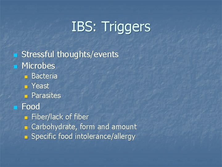IBS: Triggers n n Stressful thoughts/events Microbes n n Bacteria Yeast Parasites Food n