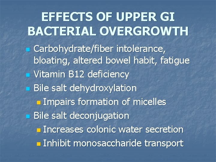 EFFECTS OF UPPER GI BACTERIAL OVERGROWTH n n Carbohydrate/fiber intolerance, bloating, altered bowel habit,