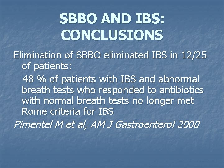 SBBO AND IBS: CONCLUSIONS Elimination of SBBO eliminated IBS in 12/25 of patients: 48