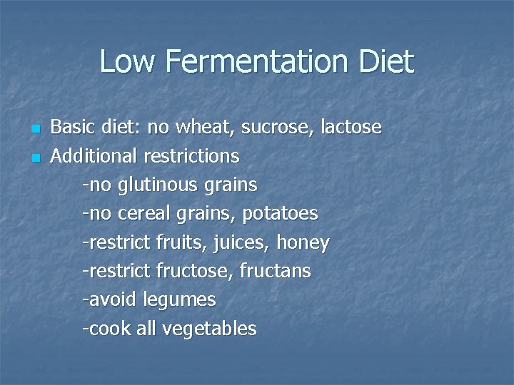 Low Fermentation Diet n n Basic diet: no wheat, sucrose, lactose Additional restrictions -no