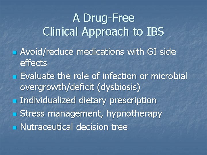 A Drug-Free Clinical Approach to IBS n n n Avoid/reduce medications with GI side