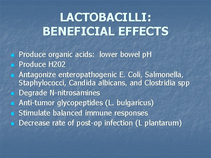 LACTOBACILLI: BENEFICIAL EFFECTS n n n n Produce organic acids: lower bowel p. H