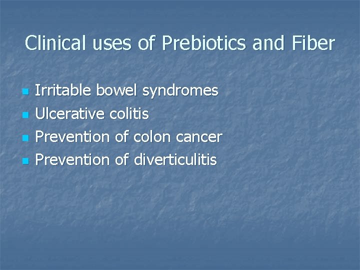 Clinical uses of Prebiotics and Fiber n n Irritable bowel syndromes Ulcerative colitis Prevention